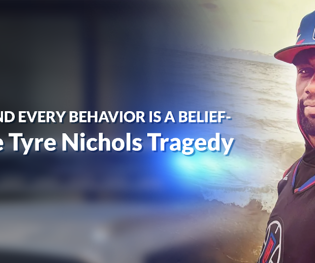 The Tyre Nichols Tragedy                                                                                       “Behind Every Behavior is a Belief”-Dr. Larrier