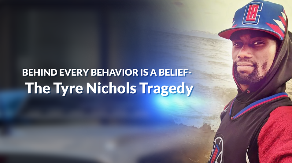 The Tyre Nichols Tragedy                                                                                       “Behind Every Behavior is a Belief”-Dr. Larrier